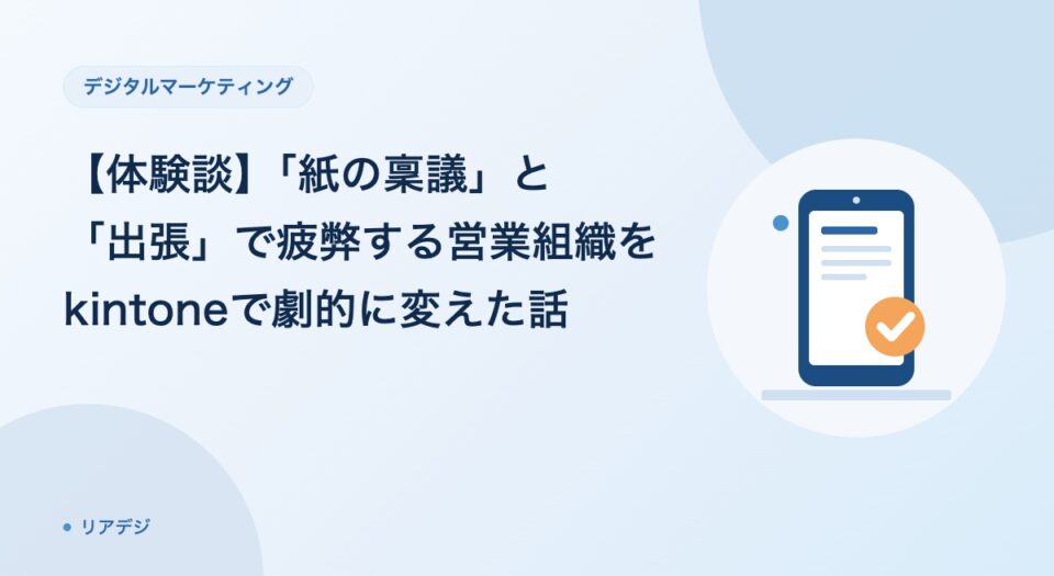 【体験談】「紙の稟議」と「出張」で疲弊する営業組織をkintoneで劇的に変えた話